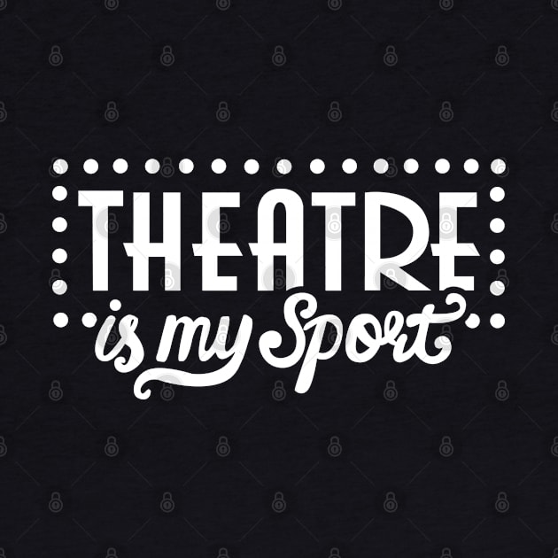 Theatre Is My Sport Funny by KsuAnn